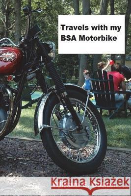 Travels with My BSA Motorbike.: Where Did I Go To? Mr William E. Cullen 9781722008475 Createspace Independent Publishing Platform