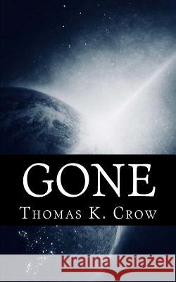 Gone: A Fictional Account of a Very Real Event That Could Happen at Any Moment Thomas K. Crow 9781722011390