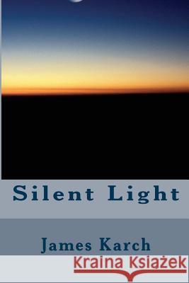 Silent Light James Karch 9781722012397 Createspace Independent Publishing Platform
