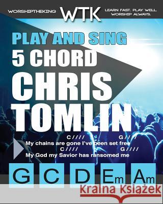 Play and Sing 5 Chord Chris Tomlin Songs for Worship: Easy-to-Play Guitar Chord Charts Roberts, Eric Michael 9781722020002