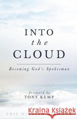 Into the Cloud: Becoming God's Spokesman Eric Gilmour 9781722020415 Createspace Independent Publishing Platform