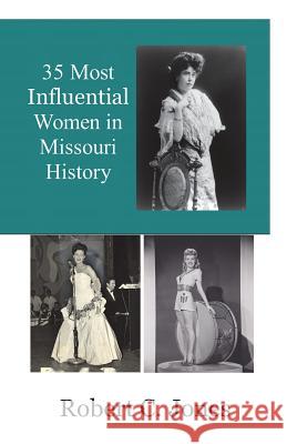 35 Most Influential Women in Missouri History Robert C. Jones 9781722020569 Createspace Independent Publishing Platform