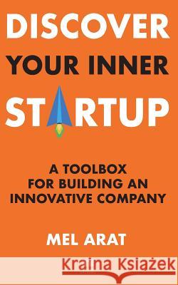 Discover Your Inner Startup: A Toolbox for Building an Innovative Company Melih Arat 9781722022471