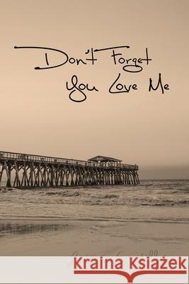 Don't Forget You Love Me Jaimie E Miller 9781722023607 Createspace Independent Publishing Platform