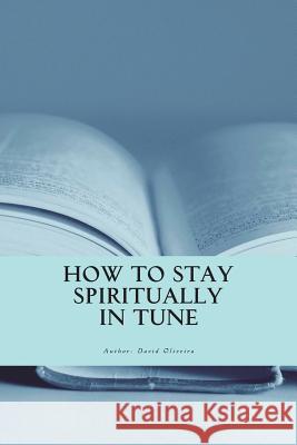 How to stay spiritually in tune Oliveira, David Angelo 9781722023812 Createspace Independent Publishing Platform