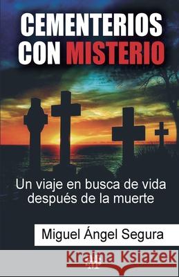 Cementerios con misterio: Un viaje en busca de vida después de la muerte Segura, Miguel Angel 9781722027438 Createspace Independent Publishing Platform