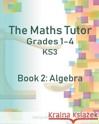 The Maths Tutor: 2: Algebra Casey Elizabeth Hayden Emily Jo Porter Adam Jonathan Biggs 9781722027599 Createspace Independent Publishing Platform