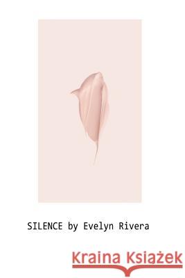 silence Evelyn Rivera 9781722029562 Createspace Independent Publishing Platform