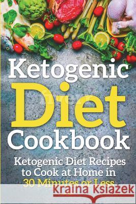 Ketogenic Diet Cookbook: Ketogenic Diet Recipes to Cook at Home in 30 Minutes or Less Lela Gibson 9781722030186
