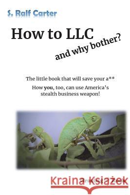 How to LLC and why bother: How you, too, can use America's stealth business weapon! Carter, S. Ralf 9781722031916 Createspace Independent Publishing Platform