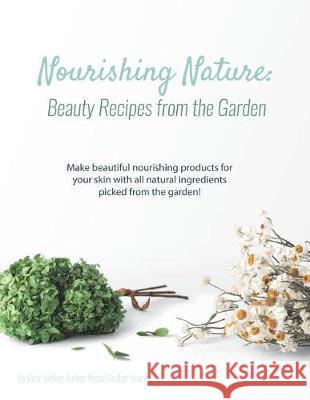 Nourishing Nature: Beauty Recipes from the Garden Kristy Doube 9781722032302 Createspace Independent Publishing Platform