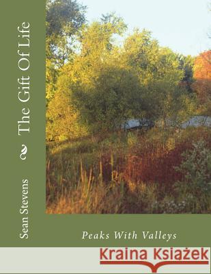 The Gift Of Life: Peaks With Valleys Stevens, Sean 9781722034740 Createspace Independent Publishing Platform