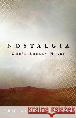 Nostalgia: God's Broken Heart Eric Gilmour 9781722037338 Createspace Independent Publishing Platform