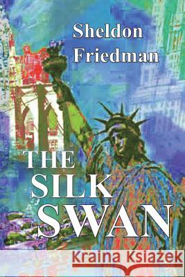 The Silk Swan Sheldon Friedman 9781722043582