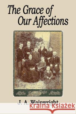 The Grace of Our Affections J. a. Wainwright 9781722045241 Createspace Independent Publishing Platform