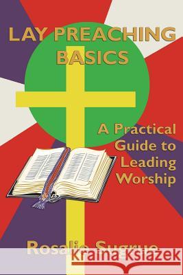 Lay Preaching Basics: A Practical Guide to Leading Worship Rosalie Sugrue 9781722050801