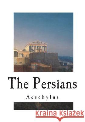 The Persians Aeschylus                                E. D. a. Morshead 9781722051877