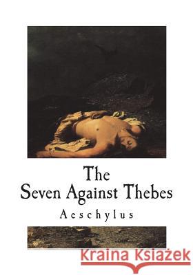 The Seven Against Thebes Aeschylus                                E. D. a. Morshead 9781722053543 Createspace Independent Publishing Platform