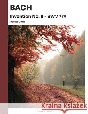 Bach Invention No. 8 BWV 779 Practice Guide: Practice Guide Kravchuk, Michael 9781722054076 Createspace Independent Publishing Platform