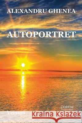 Autoportret: Versuri Alexandru Ghenea Vasile Poenaru 9781722058319 Createspace Independent Publishing Platform