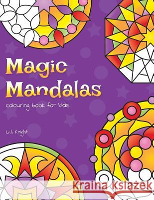 Magic Mandalas Colouring Book For Kids: 50 Easy and Calming Abstract Mandalas For Children L J Knight 9781722063696 Createspace Independent Publishing Platform