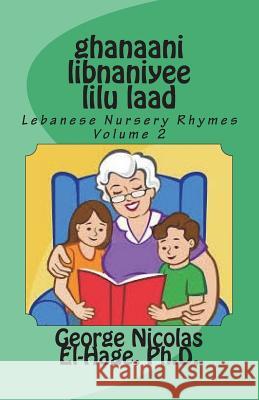 Ghanaani Libnaniyee Lilu Laad (Lebanese Nursery Rhymes) Volume 2 George Nicolas El-Hag 9781722066079 Createspace Independent Publishing Platform