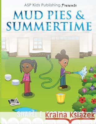 Mud Pies & Summertime (ASP Kids Publishing Presents) Sharel E. Gordon-Love 9781722067908