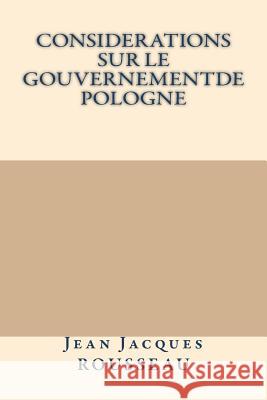 Considerations sur le gouvernementde Pologne Rousseau, Jean Jacques 9781722069315 Createspace Independent Publishing Platform