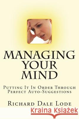 MANAGING YOUR MIND with Perfect Auto-Suggestion Lode, Richard Dale 9781722069476