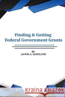 Finding and Getting Federal Grants Jayme a. Solokow 9781722077075 Createspace Independent Publishing Platform