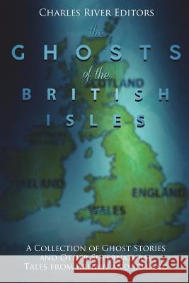 The Ghosts of the British Isles: A Collection of Ghost Stories and Other Supernatural Tales from Britain and Ireland Charles River Editors 9781722080402