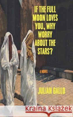 If The Full Moon Loves You, Why Worry About The Stars? Gallo, Julian 9781722080938 Createspace Independent Publishing Platform