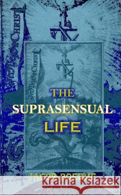 The Suprasensual Life: And the Way to Christ Jacob Boehme Wayne Kraus 9781722083045 Createspace Independent Publishing Platform