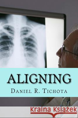 Aligning: Coming into Proper Alignment Daniel R. Tichota 9781722083809 Createspace Independent Publishing Platform