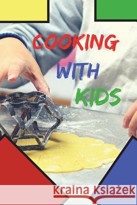 Cooking With Kids: Cooking lessons for kids, Fun cooking with kids, Kids 6 X 9 Fill in Cookbook Bright, Glenn 9781722084097 Createspace Independent Publishing Platform