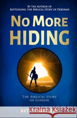 No More Hiding: The Biblical Story of Gideon D. J. Natelson Betty Natelson 9781722086084 Createspace Independent Publishing Platform