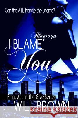 I Blame You: The Final ACT Will Brown 9781722086350 Createspace Independent Publishing Platform