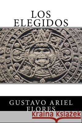 Los Elegidos Gustavo Ariel Flores 9781722087739 Createspace Independent Publishing Platform