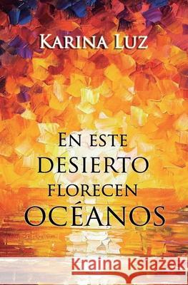 En este desierto florecen océanos Luz, Karina 9781722089269 Createspace Independent Publishing Platform