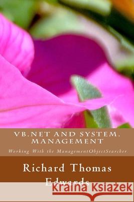 VB.Net and System.Management: Working With the ManagementObjectSearcher Richard Thomas Edwards 9781722091750 Createspace Independent Publishing Platform