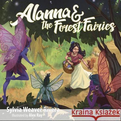 Alanna and the Forest Fairies Sylvia Weaver Rivera Alex Ray 9781722092948 Createspace Independent Publishing Platform