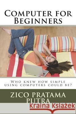 Computer for Beginners Zico Pratama Putra 9781722095611