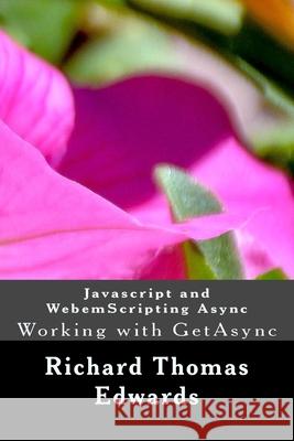 Javascript and WebemScripting Async: Working with GetAsync Richard Thomas Edwards 9781722097714 Createspace Independent Publishing Platform