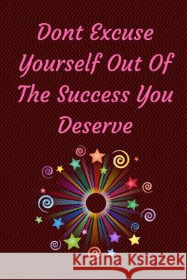 Don't Excuse Yourself Out Of The Success You Deserve: You Are Responsible For You Monna L. Ellithorpe 9781722097974 Createspace Independent Publishing Platform