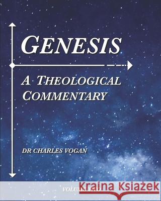 Genesis: A Theological Commentary (Volume 2) Charles Vogan 9781722102463
