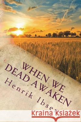 When We Dead Awaken Henrik Ibsen William Archer 9781722107963 Createspace Independent Publishing Platform