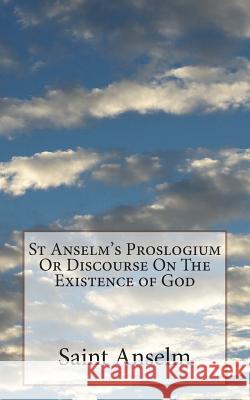 St Anselm's Proslogium Or Discourse On The Existence of God Deane, Sidney Norton 9781722108533 Createspace Independent Publishing Platform