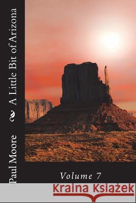 A Little Bit of Arizona: Volume 7 Paul B. Moore 9781722114213 Createspace Independent Publishing Platform