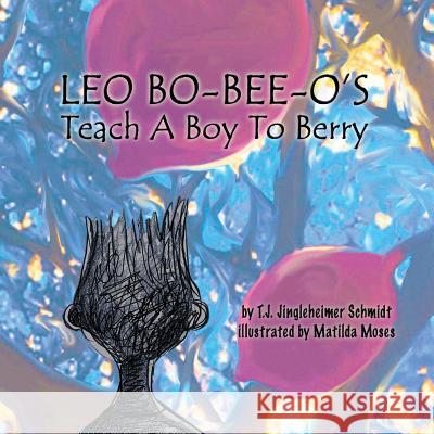 Leo Bo-Bee-O's Teach a Boy to Berry Matilda Moses T. J. Jingleheimer Schmidt 9781722117009 Createspace Independent Publishing Platform