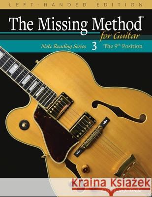 The Missing Method for Guitar, Book 3 Left-Handed Edition: Note Reading in the 9th Position Christian J Triola 9781722117931 Createspace Independent Publishing Platform
